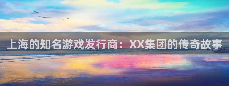 db电竞子猫图片：上海的知名游戏发行商：XX集团的传奇故事